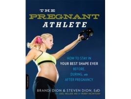 Livro The Pregnant Athlete: How to Stay in Your Best Shape Ever -- Before, During, and After Pregnancy Brandi Dion, Steven Dion et al. (Inglês)