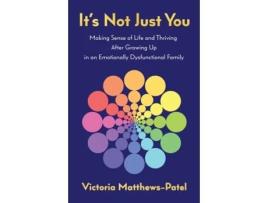 Livro It's Not Just You: Making sense of life and thriving after growing up in an emotionally dysfunctional family Victoria Matthews-Patel (Inglês)