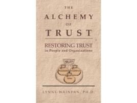 Livro The Alchemy of Trust: Restoring Trust in People and Organizations Lynne Wainfan Ph.D. (Inglês)