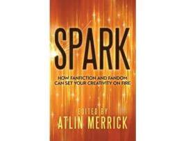 Livro Spark How Fanfiction and Fandom Can Set Your Creativity On Fire de Atlin Merrick (Inglês - Capa Dura)