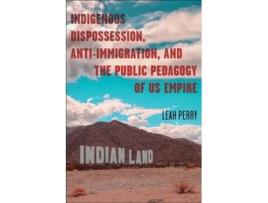 Livro Indigenous Dispossession, Anti-Immigration, and the Public Pedagogy of Us Empire de Leah Perry (Inglês - Capa Dura)