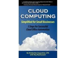 Livro Cloud Computing Simplified for Small Businesses: Five Steps for Successful Cloud Office Automation Kimberlee Augustine, Roy Rasmussen (Inglês)