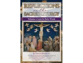 Livro Reflections on the Sacred Liturgy — Volume I: Lent & Holy Week Fr. Thomas Hoisington (Inglês)