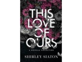 Livro This Love of Ours de Shirley Siaton (Inglês - Capa Dura)