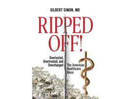 Livro Ripped Off!: Overtested, Overtreated and Overcharged, the American Healthcare Mess Gilbert Simon (Inglês)
