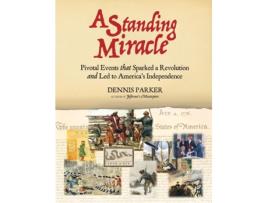 Livro A Standing Miracle: Pivotal Events that Sparked a Revolution and Led to America's Independence Dennis Parker (Inglês)