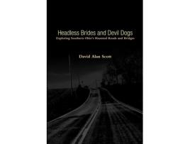 Livro Headless Brides and Devil Dogs: Exploring Southern Ohio's Haunted Roads and Bridges David Alan Scott (Inglês)