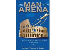 Livro The Man in the Arena: The Story of an Aviator's Roller-Coaster Ride to the Clouds and Back Thomas Cooper (Inglês)