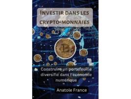 Livro Investir dans les cr ypto-monnaies Construire un portefeuille diversifié dans léconomie numérique de Anatole France (Inglês)