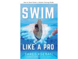 Livro Swim Like A Pro: How to Swim Faster and Smarter With A Holistic Training Guide Fares Ksebati (Inglês)