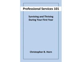 Livro Professional Services 101: Surviving and Thriving During Your First Year Christopher B Horn (Inglês)
