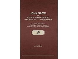 Livro John Grow of Ipswich, Massachusetts and Some of His Descendants de Michael Grow (Inglês - Capa Dura)