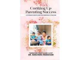 Livro Cooking Up Parenting Success A Systematic Recipe Guide to Parenting in Year One de Kenchera Ingraham (Inglês)