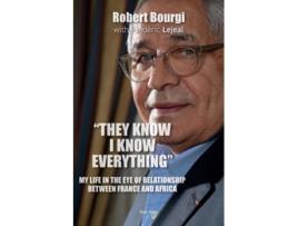 Livro quotThey Know I Know Everythingquot My Life in the Eye of Relationship Between France and Africa de Robert Bourgi e Frederic Lejeal (Inglês)