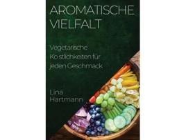Livro Aromatische Vielfalt Vegetarische Köstlichkeiten für jeden Geschmack de Lina Hartmann (Inglês)