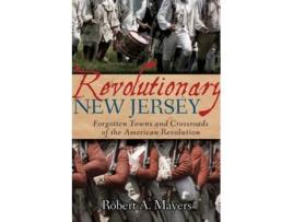 Livro Revolutionary New Jersey Forgotten Towns and Crossroads of the American Revolution de Robert A Mayers (Inglês)