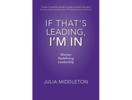 Livro If Thats Leading, Im In Women Redefining Leadership de Julia Middleton (Inglês)
