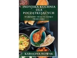 Livro Indyjska Kuchnia dla Poczatkujacych Wyjatkowe Smaki w Zasiegu Twojej Reki de Karolina Nowak (Inglês)
