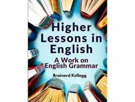 Livro Higher Lessons in English A Work on English Grammar de Brainerd Kellogg (Inglês)