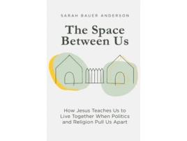 Livro The Space Between Us: How Jesus Teaches Us to Live Together When Politics and Religion Pull Us Apart Sarah Bauer Anderson (Inglês)