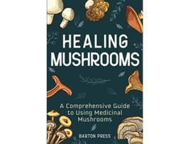 Livro Healing Mushrooms A Comprehensive Guide to Using Medicinal Mushrooms de Barton Press (Inglês)
