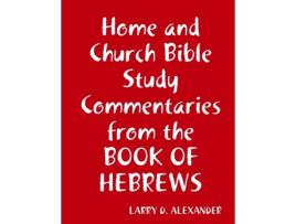 Livro Home and Church Bible study commentaries from the Book of Hebrews Larry D. Alexander (Inglês)