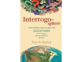 Livro Interrogosphere The Power and Plight of Questions in a Highly Questionable World de Tom B Hurley (Inglês)