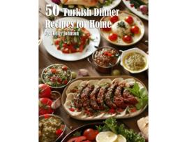 Livro 50 Turkish Dinner Recipes for Home de Kelly Johnson (Inglês)