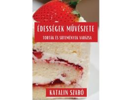 Livro Édességek Muvészete Torták és Sütemények Varázsa de Katalin Szabó (Inglês)