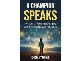 Livro A Champion Speaks My Sons Journey to 10 Years and Thriving Beyond the Label de Eniola Oyegunle (Inglês)