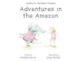 Livro Addisons Alphabet Dreams Adventures in the Amazon de Amanda Harvie (Inglês)