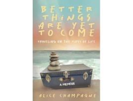 Livro Better Things are Yet to Come Traveling on the Tides of Life de Alice Champagne (Inglês)
