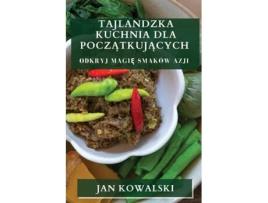 Livro Tajlandzka Kuchnia dla Poczatkujacych Odkryj Magie Smaków Azji de Jan Kowalski (Inglês)