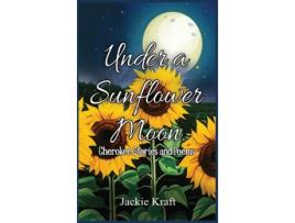 Livro Under a Sunflower Moon Cherokee Stories and Poems de Jackie H Kraft (Inglês)