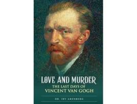 Livro Love and Murder The Last Days of Vincent Van Gogh de Irv Arenberg (Inglês)