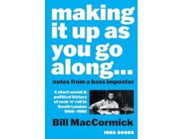 Livro Making it up as you go Along A Short Social and Political History of Rock n Roll in South London 1966 -1980 de Bill Maccormick (Inglês)