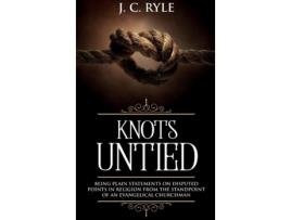 Livro Knots Untied Being Plain Statements on Disputed Points in Religion from the Standpoint of an Evangelical Churchman de J C Ryle (Inglês)