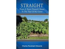 Livro Straight From A Town Named Climax To The Top Of My Game De Charles Edwards (inglês - Capa Dura)