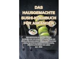 Livro DAS HAUSGEMACHTE SUSHI-KOCHBUCH FÜR ANFÄNGER de EMMA KÖNIG (Inglês)
