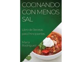 Livro Cocinando con Menos Sal Libro de Recetas para Principiantes de María Rodríguez (Inglês)