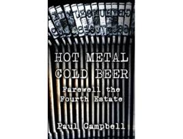 Livro Hot Metal, Cold Beer Farewell the Fourth Estate de Paul Campbell (Inglês)