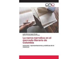 Livro La Narco-narrativa En El Mercado Literario De Colombia De Leidy Yohanna López Pineda E María Fernanda Mahecha Oviedo (espanhol)