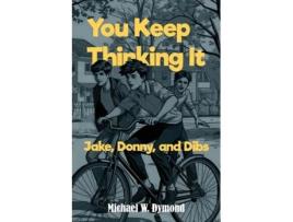 Livro You Keep Thinking It Jake, Donny, and Dibs de Michael W Dymond (Inglês)