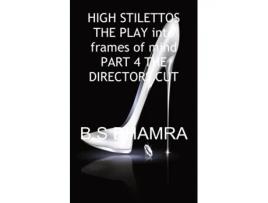 Livro HIGH STILETTOS IN TWO FRAMES OF MIND THE PLAY PART 4 THE DIRECTORS CUT de B S BHAMRA (Inglês)
