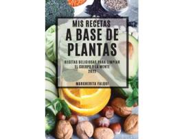 Livro Mis Recetas A Base De Plantas 2022 Recetas Deliciosas Para Limpiar El Cuerpo Y La Mente De Margherita Falqui (espanhol)