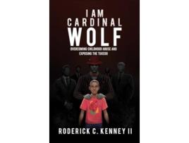 Livro I Am Cardinal Wolf Overcoming Childhood Abuse and Exposing the Tuxedo de Roderick C Kenney II (Inglês - Capa Dura)
