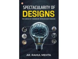 Livro Spectacularity of Designs The Canvas of Tomorrow Unveiling New Horizons de Ar Rahul Mehta (Inglês)
