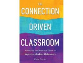 Livro The Connection-Driven Classroom Proactive and Practical Tools to Improve Student Behaviors de Kevin Curtis (Inglês)