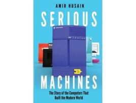 Livro Serious Machines The Story of the Computers That Built the Modern World de Amir Husain (Inglês)
