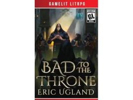 Livro Bad to the Throne A LitRPG/Gamelit Adventure de Eric Ugland (Inglês)